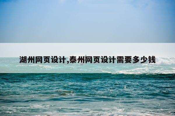 湖州网页设计,泰州网页设计需要多少钱