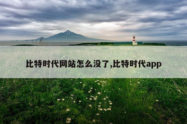 比特时代网站怎么没了,比特时代app