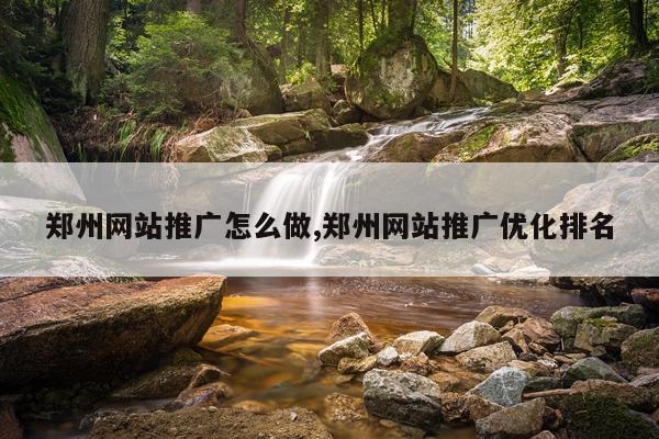 郑州网站推广怎么做,郑州网站推广优化排名