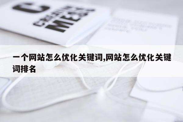 一个网站怎么优化关键词,网站怎么优化关键词排名