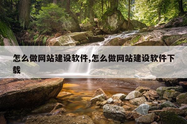 怎么做网站建设软件,怎么做网站建设软件下载