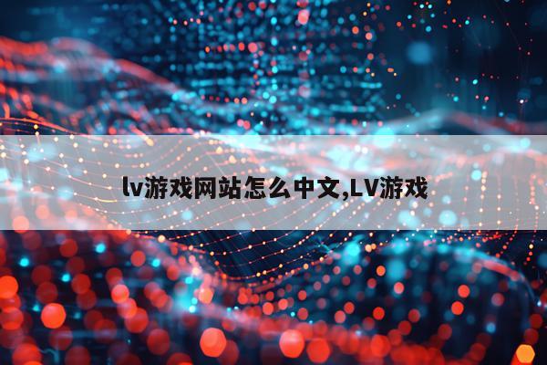 lv游戏网站怎么中文,LV游戏