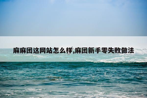 麻麻团这网站怎么样,麻团新手零失败做法