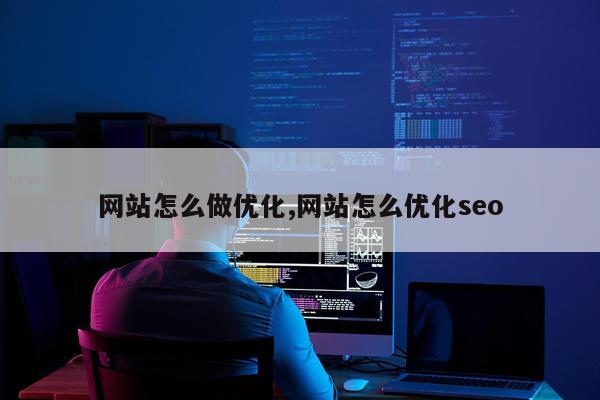 网站怎么做优化,网站怎么优化seo