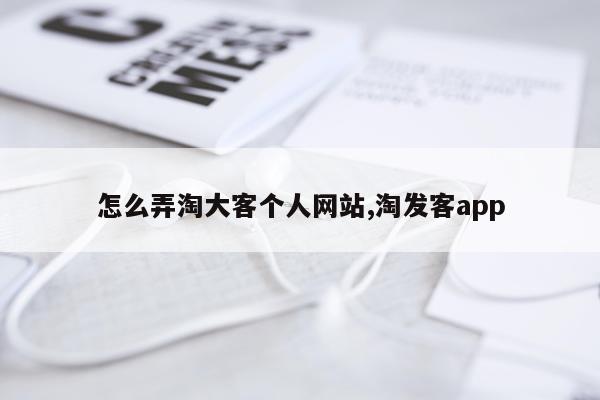 怎么弄淘大客个人网站,淘发客app