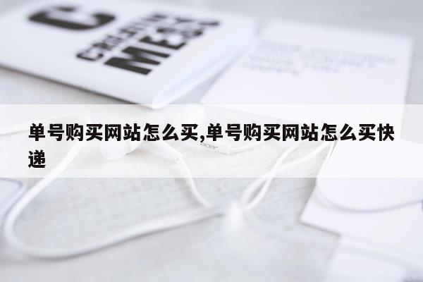 单号购买网站怎么买,单号购买网站怎么买快递