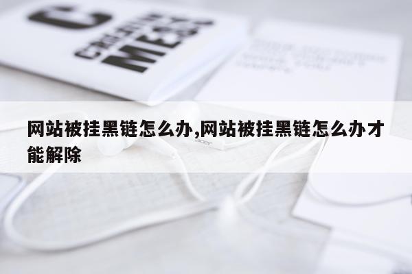 网站被挂黑链怎么办,网站被挂黑链怎么办才能解除