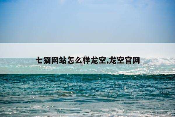 七猫网站怎么样龙空,龙空官网