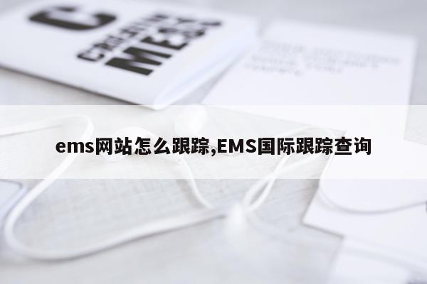 ems网站怎么跟踪,EMS国际跟踪查询